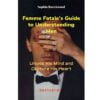Femme Fatale's Guide to Understanding Men: Unlock His Mind and Capture His Heart