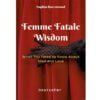 Femme Fatale Wisdom: What You Need to Know About Men and Love